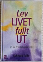 Lev livet fullt ut - en v&auml;g till andligt uppvaknande