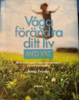V&aring;ga f&ouml;r&auml;ndra ditt liv med KBT : bli av med negativ stress, s&ouml;mnsv&aring;righeter, oro och nedst&auml;mdhet