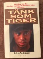 T&auml;nk som Tiger : S&aring; tr&auml;nar du din mentala styrka och koncentration p&aring; banan