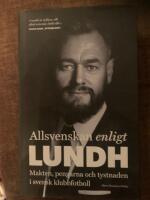 Allsvenskan enligt Lundh : makten, pengarna och tystnaden i svensk klubbfotboll