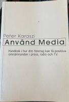 Anv&auml;nd media : handbok i hur ditt f&ouml;retag kan f&aring; positiva omn&auml;mnanden i press, radio och TV