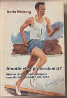 Amat&ouml;r eller professionist? Studier r&ouml;rande amat&ouml;rfr&aring;gan i svensk t&auml;vlingsidrott 1903-1967