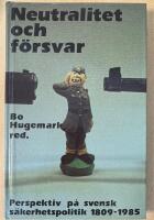 Neutralitet och f&ouml;rsvar : perspektiv p&aring; svensk s&auml;kerhetspolitik 1809-1985