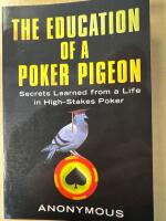 The Education of a Poker Pigeon. Secrets Learned from a Life in High-Stakes Poker