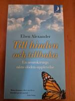 Till himlen och tillbaka : en neurokirurgs n&auml;ra d&ouml;den-upplevelse