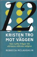 Kristen tro mot v&auml;ggen : tolv tuffa fr&aring;gor till v&auml;rldens st&ouml;rsta religion