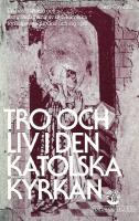 Tro och liv i den katolska kyrkan : [en beskrivning och sammanfattning av den katolska kyrkans syn p&aring; Gud och sig sj&auml;lv]