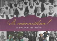 Se m&auml;nniskan! : en bok om Ersta diakoni