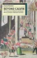 Beyond Calvin : The Intellectual, Political and Cultural World of Europe's Reformed Churches