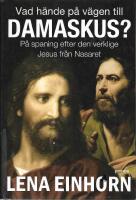 Vad h&auml;nde p&aring; v&auml;gen till Damaskus? : P&aring; spaning efter den verklige Jesus fr&aring;n Nasaret