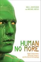  Human No More  Digital Subjectivities, Unhuman Subjects, and the End of Anthropology