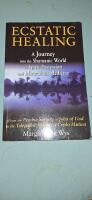Ecstatic Healing : A Journey into the Shamanic World of Spirit Possession and Miraculous Medicine