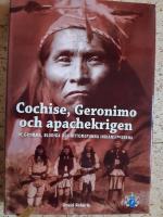 Cochise, Geronimo och apachekrigen : de grymma, blodiga och mytomspunna indianstriderna