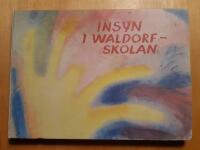 Insyn i waldorf-skolan : Rudolf Steinerpedagogiken i ord och bild