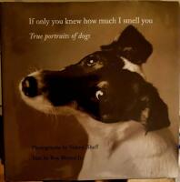 If Only You Knew How Much I Smell You: True Portraits of Dog