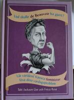 Vad skulle de Beauvoir ha gjort? : l&aring;t v&auml;rldens fr&auml;msta feminister l&ouml;sa dina vardagsproblem