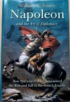 Napoleon and the Art of Diplomacy: How War and Hubris Determined the Rise and Fall of the French Empire
