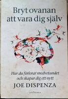 Bryt ovanan att vara dig sj&auml;lv : hur du f&ouml;rlorar medvetandet och skapar dig ett nytt