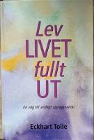 Lev livet fullt ut! : en v&auml;g till andligt uppvaknande