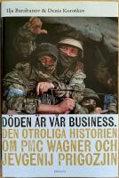 D&ouml;den &auml;r v&aring;r business : den otroliga historien om PMC Wagner och Jevgenij Prigozjin