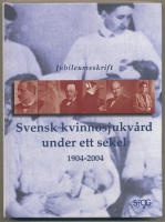 Svensk kvinnosjukv&aring;rd under ett sekel 1904-2004 / Jubileumsskrift