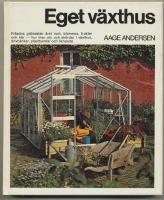 Eget v&auml;xthus / Fr&auml;scha gr&ouml;nsaker &aring;ret runt, blommor, frukter och b&auml;r - hur man s&aring;r och sk&ouml;rdar i v&auml;xthus, drivb&auml;nkar, plasttunnlar och liknande