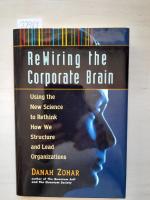 Rewiring the corporate brain - using the new science to rethink how we structure and lead organizations