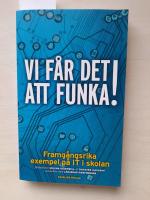 Vi f&aring;r det att funka! Framg&aring;ngsrika exempel p&aring; IT i skolan