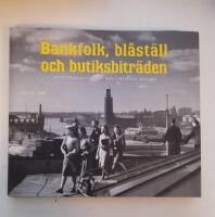 Bankfolk, bl&aring;st&auml;ll och butiksbitr&auml;den : en fotografisk bildskatt fr&aring;n Stockholm 1890-1970