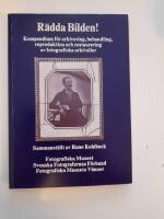 R&auml;dda bilden! : kompendium f&ouml;r arkivering, behandling, reproduktion och restaurering av fotografiska arkivalier