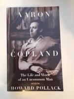 Aaron Copland The Life and Work of an Uncommon Man