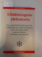 Utbildningens id&eacute;historia : om samh&auml;llsf&ouml;r&auml;ndringarnas inflytande p&aring; undervisningens m&aring;l och id&eacute;inneh&aring;ll genom tiderna i Sverige och utlandet