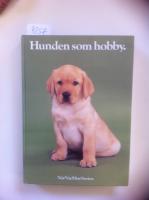 Hunden som hobby : anskaffning, v&aring;rd, uppfostran, dressyr, psykologi, anatomi, sjukdomar, specialdressyr, t&auml;vlingar, 156 rasbeskrivningar