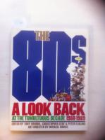 The 80s : a look back at the tumultuous decade, 1980-1989