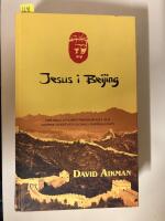 Jesus i Beijing : hur kristendomen f&ouml;rvandlar Kina och f&ouml;r&auml;ndrar den globala maktbalansen