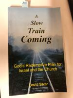 A slow Train Coming : God&acute;s Redemptive plan for Israel and the Church