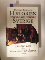 Historien om Sverige. Historien om Gustav Vasa och hans s&ouml;ner och d&ouml;ttrar