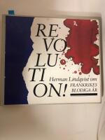 Revolution! : Herman Lindqvist ber&auml;ttar om Frankrikes blodiga &aring;r