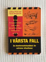 I V&auml;rsta Fall &ndash; En &ouml;verlevnadshandbok f&ouml;r extrema situationer