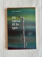 Att Vakna Till Liv Igen &ndash; En ber&auml;ttelse om kamp och kraftk&auml;llor