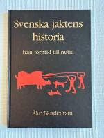 Svenska Jaktens Historia &ndash; Fr&aring;n forntid till nutid