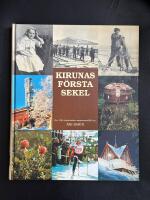Kirunas F&ouml;rsta Sekel - utgiven av Kiruna kommun med anledning av samh&auml;llets 100-&aring;rsjubileum &aring;r 2000