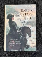 Karl X Gustavs Krig : F&auml;ltt&aring;gen i Polen, Tyskland, Baltikum, Danmark och Sverige 1655-1660