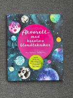 Akvarell Med Kreativa Blandtekniker - Skapa effekter med gouache, metallicf&auml;rger, handsprit med mera