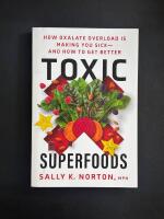 Toxic Superfoods - How oxalate overload is making you sick - And how to get better