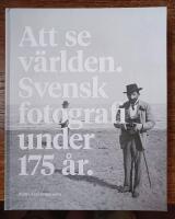 Att se v&auml;rlden - svensk fotografi under 175 &aring;r