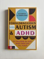 F&ouml;r&auml;ldraguiden vid autism och adhd : s&aring; v&auml;gleder du ditt barn fr&aring;n ung till