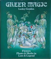 Green Magic: Flowers, plants & herbs in lore & legend