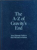 The A-Z of Gravity&acute;s End : Your ultimate guide to free fall and levitation