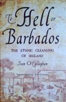 To Hell or Barbados: The Ethnic Cleansing of Ireland